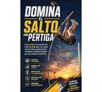 Domina el Salto con Pértiga: La guía completa para aprender sobre el salto con pértiga desde cero y mejorar tu técnica, táctica, preparación física, entrenamiento y mentalidad competitiva para rendir