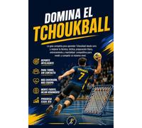 Domina el Tchoukball: La guía completa para aprender Tchoukball desde cero y mejorar tu técnica, táctica, preparación física, entrenamiento y mentalidad competitiva para rendir y competir al máximo
