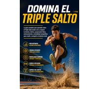 Domina el Triple Salto: La guía completa para aprender sobre el Triple Salto desde cero y mejorar tu técnica, táctica, preparación física, entrenamiento y mentalidad competitiva para rendir