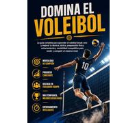 Domina el Voleibol: La guía completa para aprender el voleibol desde cero y mejorar tu técnica, táctica, preparación física, entrenamiento y mentalidad competitiva