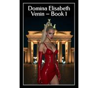 Domina Elisabeth Venin - Book 1: Satin, Shock, and Obedience: FemDom BDSM Rituals of Latex Fetish, Humiliation, and Total Control