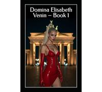 Domina Elisabeth Venin - Book 1: Satin, Shock, and Obedience: FemDom BDSM Rituals of Latex Fetish, Humiliation, and Total Control