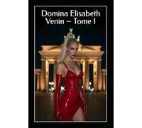 Domina Elisabeth Venin - Tome 1: Satin, Choc et Obéissance : Rituels FemDom de fétichisme latex, humiliation et contrôle total