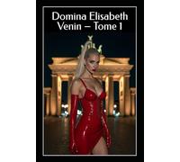 Domina Elisabeth Venin - Tome 1: Satin, Choc et Obéissance : Rituels FemDom de fétichisme latex, humiliation et contrôle total
