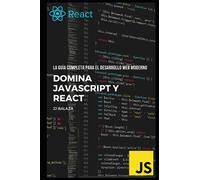 Domina JavaScript y React La guía completa para el desarrollo web moderno