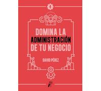 DOMINA LA ADMINISTRACION DE TU NEGOCIO | Cesar David Vera Donoso, Perez Ardavin