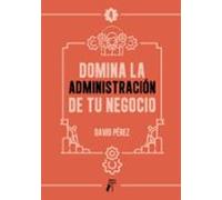 Domina La Administración De Tu Negocio (ebook)