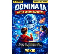 DOMINA LA IA ANTES QUE LOS ADULTOS: Guía práctica con misiones reales para usar la inteligencia artificial con ventaja