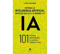 Domina la inteligencia artificial antes de que ella te domine a ti: 101 estrategIAs para impulsar tu carrera y mejorar tu vida (Alienta)