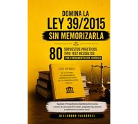 DOMINA LA LEY 39/2015 SIN MEMORIZARLA: 80 supuestos prácticos tipo test resueltos con fundamentación jurídica