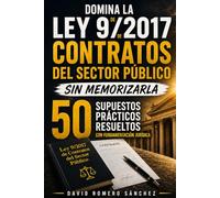 DOMINA LA LEY DE CONTRATOS DEL SECTOR PÚBLICO SIN MEMORIZARLA 50 SUPUESTOS PRÁCTICOS RESUELTOS CON FUNDAMENTACIÓN JURÍDICA: Supuestos prácticos ... pública para que aprendas a aplicarl