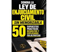 DOMINA LA LEY DE ENJUICIAMIENTO CIVIL: 50 SUPUESTOS PRÁCTICOS RESUELTOS Y EXPLICADOS POR UN PROFESOR