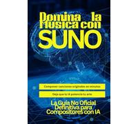 Domina la Música con Suno: La Guía No Oficial Definitiva para Compositores con IA