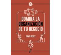 Domina la organización de tu negocio: 5 (Domina tu negocio)