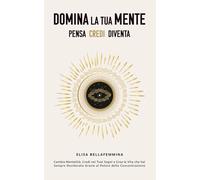 Domina la Tua Mente. Pensa Credi Diventa