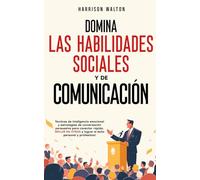 Domina las habilidades sociales y de comunicación: Técnicas de inteligencia emocional y estrategias de conversación persuasiva para conectar rápido, ... sociales y estrategias de comunicación)