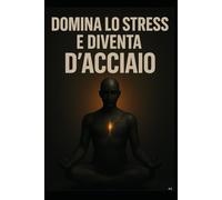 Domina lo Stress e diventa d'acciaio: Trasforma lo stress in un'arma potente