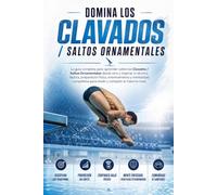 Domina los Clavados / Saltos Ornamentales: La guía completa para aprender sobre los Clavados / Saltos Ornamentales desde cero y mejorar tu técnica, táctica, preparación física y entrenamiento