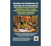 Domina los Exámenes de Licencia de Contratista: Guía Completa para Construcción Residencial, Clase A y Clase B, Negocios y Legislación, Requisitos ... Profesionales Básicas (Skilled Trades Exams)