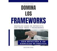 Domina los Frameworks - Resuelve casos de entrevista con issue trees y frameworks - Guía detallada & +20 ejercicios de práctica: Aprende a estructurar ... Fit para McKinsey, Bain, BCG y otras firmas)