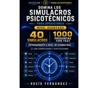 DOMINA LOS SIMULACROS PSICOTÉCNICOS PARA OPOSICIONES: Nivel avanzado: 40 simulacros, 1.000 preguntas tipo test y soluciones razonadas para entrenar a nivel de examen real
