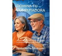 DOMINA TU COMPUTADORA: Aprende desde cero, vence el miedo y conviértete en una persona segura en el mundo digital