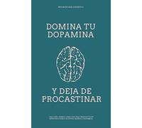 DOMINA TU DOPAMINA: COMO DEJAR DE PROCASTINAR