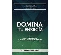 DOMINA TU ENERGIA: Sube tu vibración y aumenta tu energía positiva