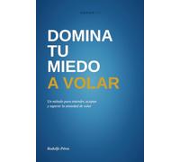 DOMINA TU MIEDO A VOLAR: Un método para entender, aceptar y superar la ansiedad de volar