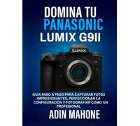 Domina tu Panasonic LUMIX G9II: Guía paso a paso para capturar fotos impresionantes, perfeccionar la configuración y fotografiar como un profesional