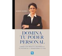 DOMINA TU PODER PERSONAL: Lidera con impacto, desarrolla tu potencial y transforma tu vida