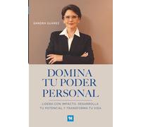 DOMINA TU PODER PERSONAL: Lidera con impacto, desarrolla tu potencial y transforma tu vida