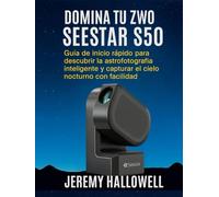 Domina tu ZWO Seestar S50: Guía de inicio rápido para descubrir la astrofotografía inteligente y capturar el cielo nocturno con facilidad