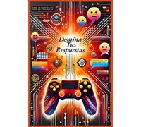 Domina Tus Respuestas: Gana la Partida del Arte de Comunicar y Controlar tus Respuestas Emocionales