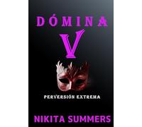 Dómina V - Perversión extrema: Novela erótica de dominación - sumisión lésbica explícita (BDSM de alto voltaje) (La Iniciación de Vanessa)