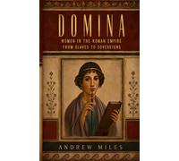 Domina: Women in the Roman Empire: From Slaves to Sovereigns (Ancient Rome)