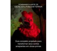 Dominando A Arte De Escrever E Publicar Terror (ebook)
