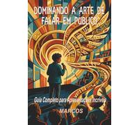 DOMINANDO A ARTE DE FALAR EM PÚBLICO: Guia Completo para Apresentações Incríveis