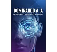 Dominando a IA: Fundamentos, Ferramentas e Aplicações