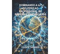 Dominando a IoT: Do Zero ao Profissional de Sistemas Embarcados