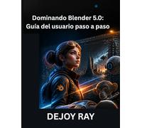 Dominando Blender 5.0: Guía del usuario paso a paso: Cómo familiarizarse con las últimas herramientas, funciones y mejoras en el flujo de trabajo