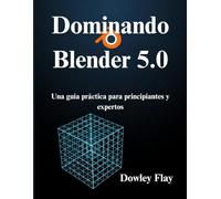 Dominando Blender 5.0: Una guía práctica para principiantes y expertos