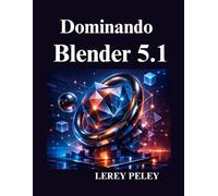 Dominando Blender 5.1: Una guía práctica para el modelado 3D, nodos de geometría, animación efectos visuales
