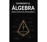 Dominando el Álgebra para el Éxito en el Bachillerato: Explicación del Concepto, 30 Ejercicios Resueltos y Práctica de Examen