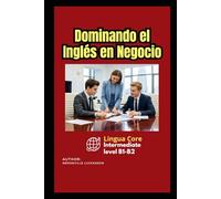 Dominando el Inglés en Negocio: Lingua Core: Inglés intermedio, nivel B1-B2