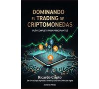 Dominando el Trading de Criptomonedas: Guía Completa para Principiantes: De Cero a Cripto: Aprende a Invertir y Ganar en el Mercado Digital