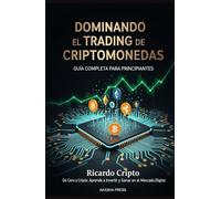 Dominando el Trading de Criptomonedas: Guía Completa para Principiantes: De Cero a Cripto: Aprende a Invertir y Ganar en el Mercado Digital