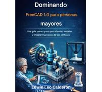 Dominando FreeCad 1.0 para personas mayores: Una guía paso a paso para diseñar, modelar y preparar impresiones 3D con confianza