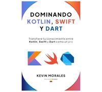Dominando Kotlin, Swift y Dart: Conceptos, arquitectura y desarrollo moderno con Kotlin, Swift y Dart