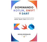 Dominando Kotlin, Swift y Dart: Conceptos, arquitectura y desarrollo moderno con Kotlin, Swift y Dart